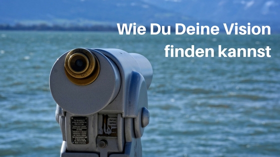 Wie Du Deine Vision finden kannst